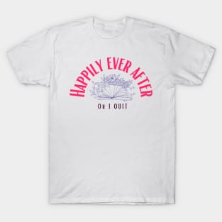 Happily Ever After (or I Quit) T-Shirt